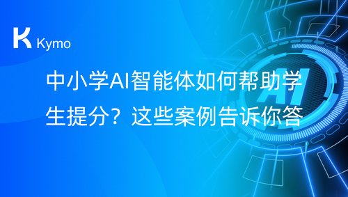中小学AI智能体如何帮助学生提分？这些案例告诉你答案