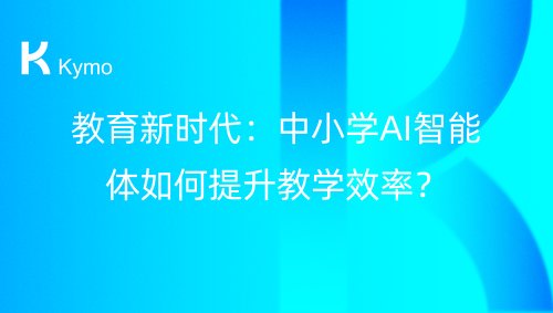 教育新时代：中小学AI智能体如何提升教学效率？