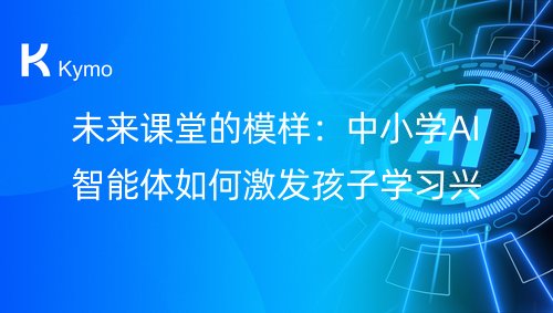 未来课堂的模样：中小学AI智能体如何激发孩子学习兴趣