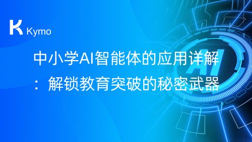 中小学AI智能体的应用详解：解锁教育突破的秘密武器