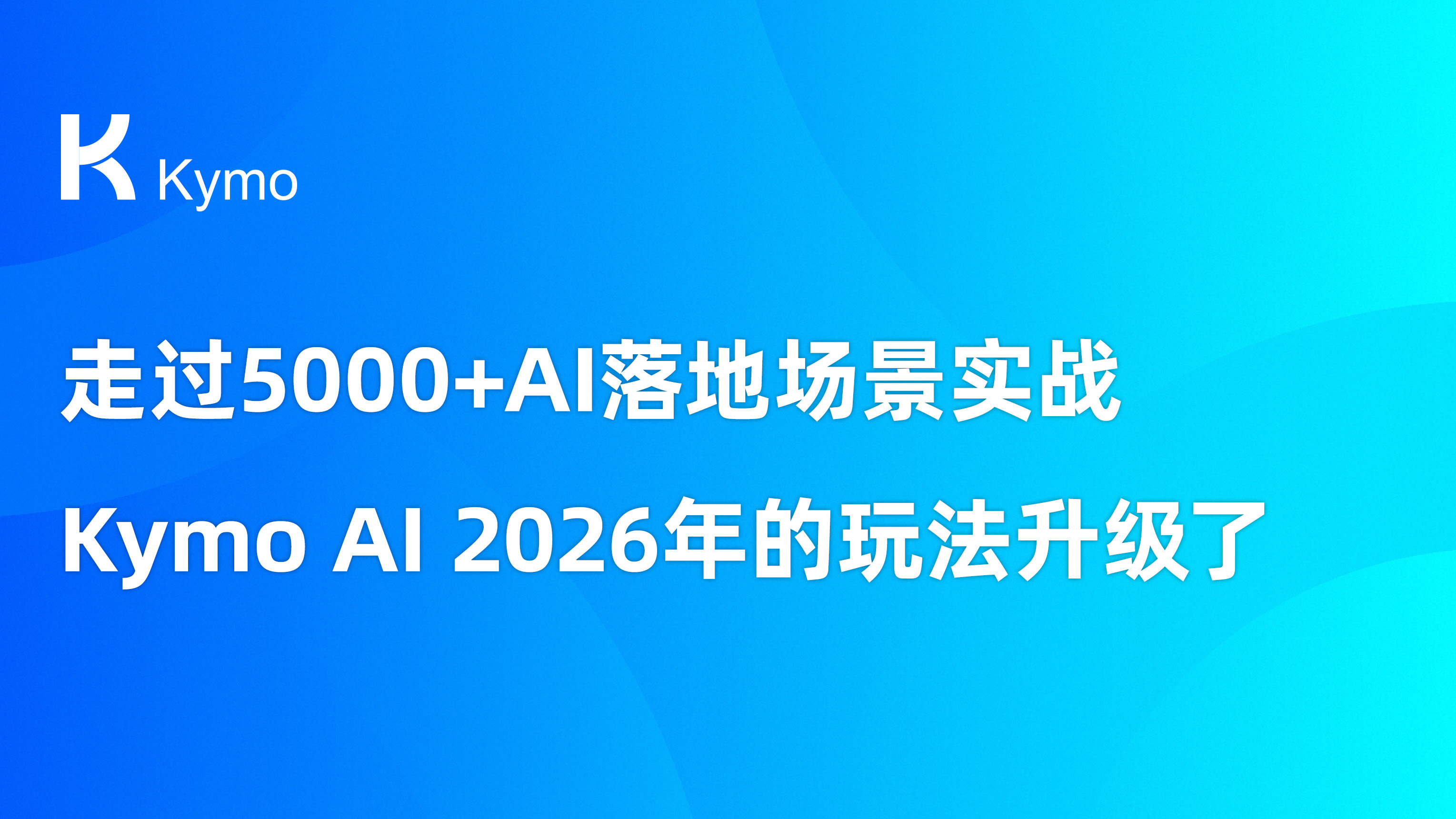 走过5000+AI落地场景实战，Kymo AI 2026年的玩法升级了